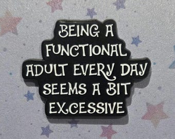 Being a Functional Adult Every Day Seems Excessive - Enamel Pin Badge Key Chain