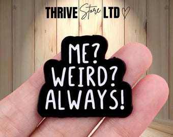 Me? Weird? Always!! Enamel Pin Badge - Funny Sarcastic Gift