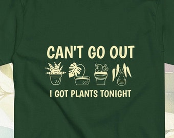 Plant Life - Cant Go Out Got Plants Tonight funny t-shirt