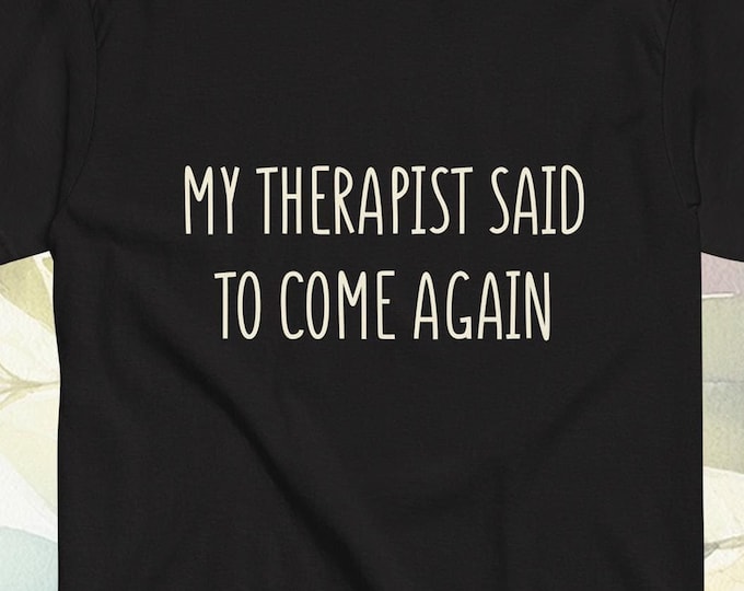 Funny quote - My Therapist Said To Come Again cute tshirt