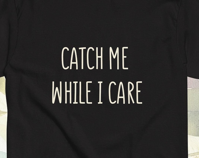 Funny quote - Catch Me While I Care cute woman dating shirt