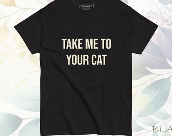 Cat Life - Take Me To Your Cat funny Tshirt