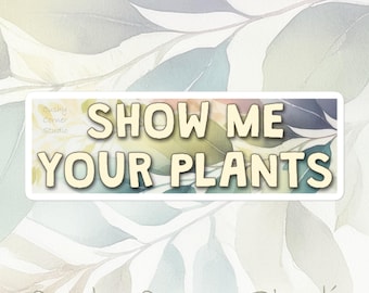 Plant Life - Show Me Your Plants funny quote sticker