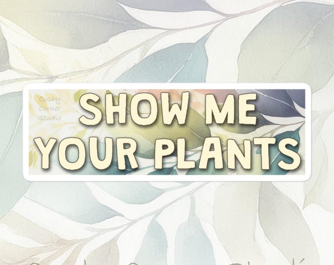 Plant Life - Show Me Your Plants funny quote sticker