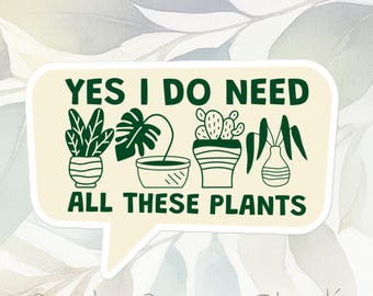 Plant life - Yes I Do Need All These Plants funny quote sticker