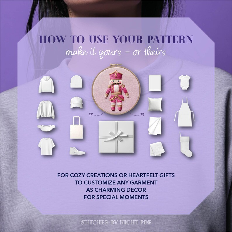 May include: A purple graphic with the text "HOW TO USE YOUR PATTERN" and "make it yours - or theirs." It features a stitched nutcracker in a hoop, surrounded by various white garments and gift items. The text "FOR COZY CREATIONS OR HEARTFELT GIFTS" is also present.