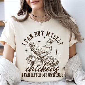 I Can Buy Myself Chickens I Can Hatch My Own Eggs Shirt, Funny Chicken Shirt, Chicken Mom Shirt, Chicken Lover T-Shirt, Farm Life Shirt