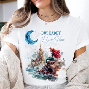 But Daddy I Love Him Shirt, Disney Little Mermaid Sweater, Disney Princess T-Shirt, Princess Ariel Sweatshirt, Disney Mermaid Ariel Shirt