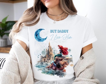But Daddy I Love Him Shirt, Disney Little Mermaid Sweater, Disney Princess T-Shirt, Princess Ariel Sweatshirt, Disney Mermaid Ariel Shirt