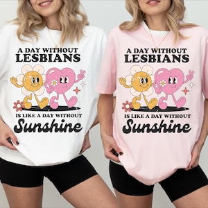A Day without Lesbians Is Like A Day Without Sunshine Shirt, Lesbian Sweater, LGBTQ Sweatshirt, Pride Shirt, Funny Lesbian Hoodie