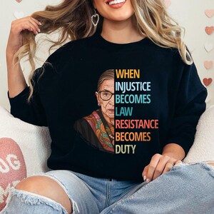 When Injustice Becomes Law Resistance Becomes Duty Shirt, Political Protest Shirt, Feminist Shirt, Ruth Bader Ginsburg Shirt, RBG Sweatshirt