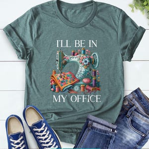 Sewing Shirt, Sewing Machine Tee, I&#39;ll Be In My Office Sewing Tshirt, Sewing Lover Gift,Funny Quilting Shirt,Needle Worker,Shirt For Quilter