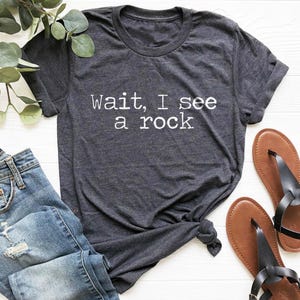 Wait I See A Rock Shirt, Funny Geologist Gift, Science Shirt, Rock Lover Shirt, Geology Teacher Tee, Rock Collector Shirts, Rockhound Shirt