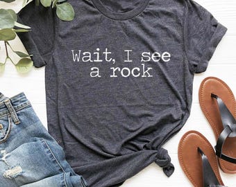 Wait I See A Rock Shirt, Funny Geologist Gift, Science Shirt, Rock Lover Shirt, Geology Teacher Tee, Rock Collector Shirts, Rockhound Shirt