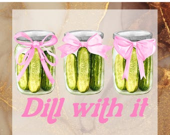 May include: Three glass jars filled with pickles, each tied with a pink bow. The jars are labelled "Dill with it" in pink text. The top of the image reads "READY TO PRESS DTF TRANSFER".