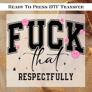 Fck That Respectfully  Adult Humor DTF Transfer for Ready to Press,Sarcastic Saying Ready to Apply for Heat Press, Mental Health DTF Prints