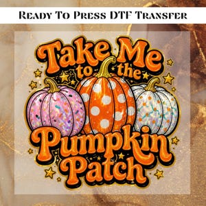 May include: A Ready To Press DTF transfer featuring three pumpkins with orange, pink, and white colours, decorated with polka dots and sprinkles. The text reads Take Me to the Pumpkin Patch in orange lettering, surrounded by small yellow stars.