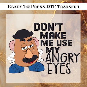 Don't Make Me Use My Angry Eye DTF for Ready to Press, Mr Potato Head Ready to Apply for Heat Press, Disney Trip DTF Prints, Disney Vacation