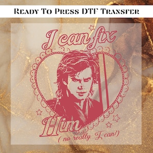 May include: A red DTF transfer with the text "I can fix Him" inside a heart-shaped frame, with a portrait of a man. The phrase "(no really. I can!)" is below the word "Him". The words "READY TO PRESS DTF TRANSFER" are at the top.