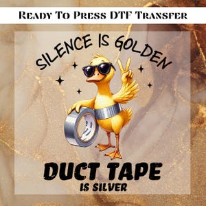 May include: A DTF transfer design featuring a yellow cartoon duck wearing sunglasses and holding a roll of duct tape. The text reads "Silence is Golden, Duct Tape is Silver."