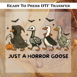 May include: Ready to press DTF transfer featuring four cartoon geese in Halloween costumes. The geese are dressed as the grim reaper, a skeleton, a vampire, and a zombie. The text "JUST A HORROR GOOSE" is below the geese.