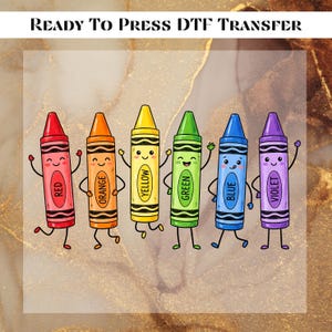 May include: A Ready To Press DTF Transfer featuring six cartoon crayons in red, orange, yellow, green, blue, and violet. Each crayon has a smiling face, thin arms, and legs. The word for each color is printed on the body of its respective crayon.