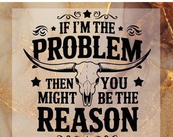 If I'm The Problem Then You Might Be The Reason DTF Transfer for Ready to Press, Western Ready to Apply for Heat Press, Retro DTF prints