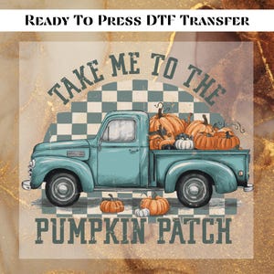 May include: A teal vintage pickup truck graphic with pumpkins in the bed and the words "Take Me To The Pumpkin Patch." The image has a checkered background and is a DTF transfer.