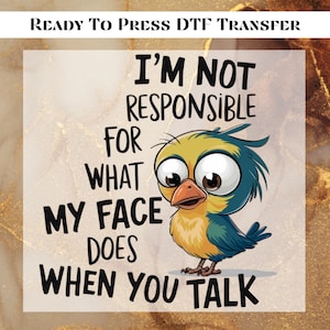 May include: A cartoon bird with big eyes and a blue and yellow body says "I'm not responsible for what my face does when you talk".