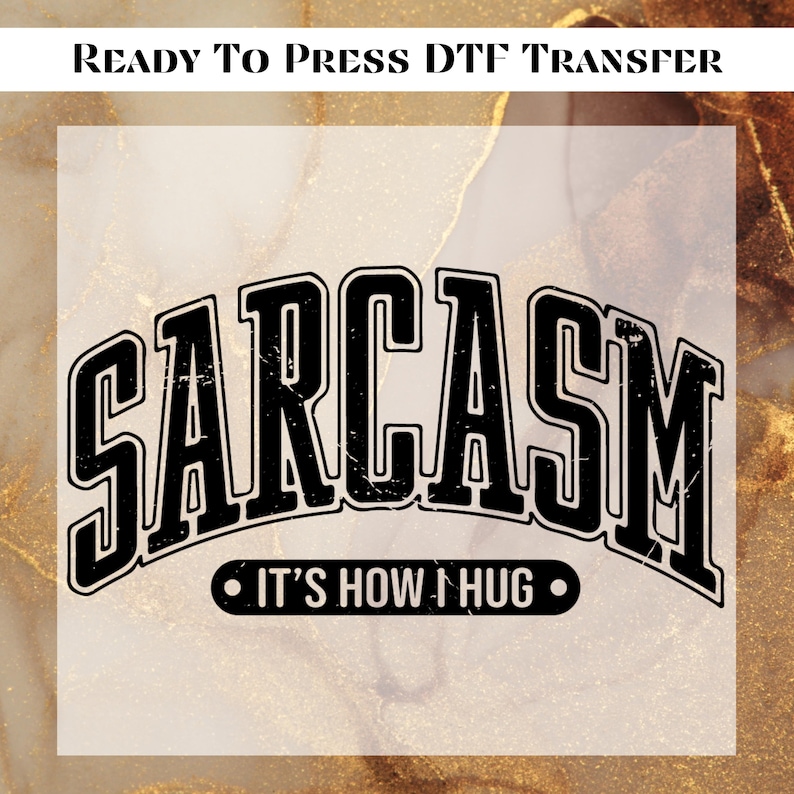 May include: Ready to press DTF transfer design featuring the text "Sarcasm - It's how I hug" in a black and white vintage style font.