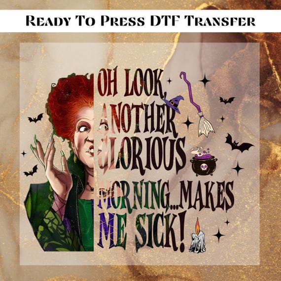 Oh Look Another Glorious Morning Makes Me Sick DTF Transfer Ready to Press, Halloween Heat Press, Spooky Halloween DTF Print, Witch Sisters