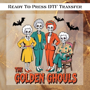 May include: Ready to press DTF transfer featuring a cartoon illustration of four skeleton women in colorful outfits, with bats and the text "The Golden Ghouls". The design is suitable for Halloween.