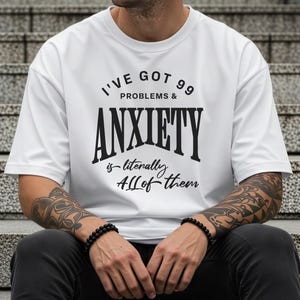 Funny Anxiety Shirt Mental health humor t I've Got 99 Problems and Anxiety is All of Them Relatable Funny Therapy Graphic Tee Sarcastic vibe