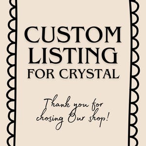 May include: A custom listing announcement with the text "CUSTOM LISTING FOR CRYSTAL" in a bold, black font. The text is centered on a cream-colored background, framed by a black scalloped border. The words "Thank you for choosing Our shop!" are written in cursive.