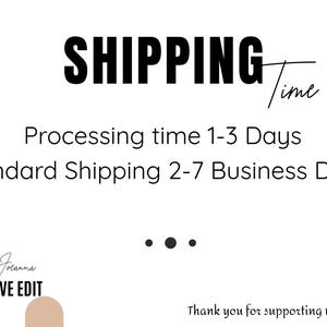 Op de afbeelding: Een witte informatieve afbeelding met zwarte tekst die SHIPPING Time, Processing time 1-3 Days, Standard Shipping 2-7 Business Days, By Joanna THE LOVE EDIT en Thank you for supporting my shop leest, met drie zwarte stippen.
