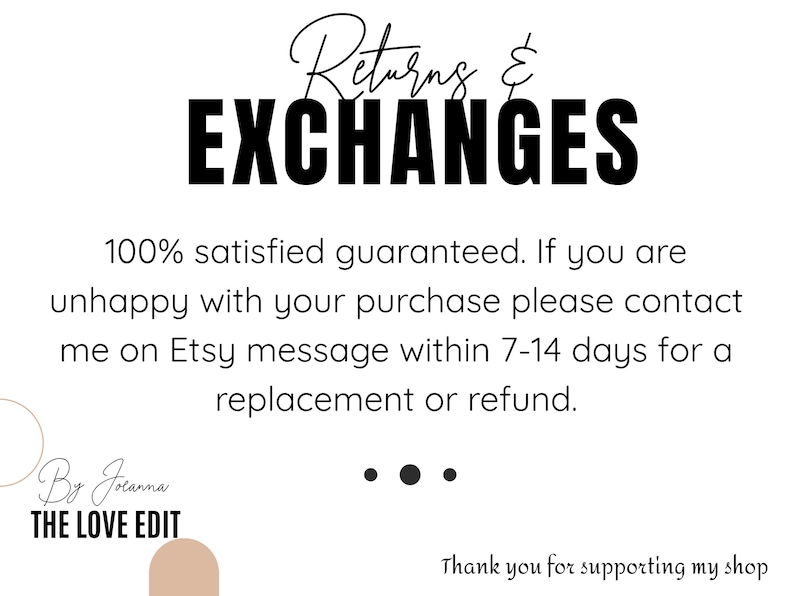 Op de afbeelding: Een witte informatieve afbeelding met zwarte tekst die Returns & Exchanges, 100% satisfied guaranteed. If you are unhappy with your purchase please contact me on Etsy message within 7-14 days for a replacement or refund. By Joanna THE LOVE EDIT leest.