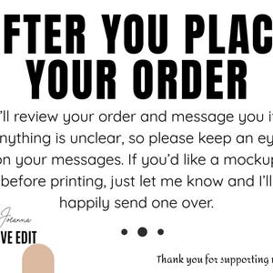 Op de afbeelding: Een witte informatieve afbeelding met zwarte tekst die luidt: AFTER YOU PLACE YOUR ORDER. I'll review your order and message you if anything is unclear, so please keep an eye on your messages. If you'd like a mockup before printing, just let me know and I'll happily send one over. By Joanna THE LOVE EDIT. Thank you for supporting my shop.
