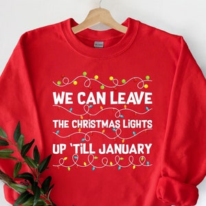 We Can Leave The Christmas Lights Up Till January Sweatshirt, Christmas Light Sweater, Women Christmas Hoodie, Christmas Family Sweatshirt