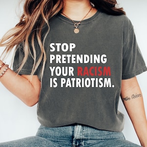 Comfort Colors® Arrêtez de prétendre que votre racisme est du patriotisme, T-shirt Black Lives Matter, T-shirt politique, T-shirt de protestation, T-shirt activiste, Anti Trump