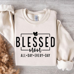 Blessed Mom All Day Every Day Hoodie, Blessed Mom Sweatshirt, Mothers Day Sweatshirt, Positive Mom Quotes hoodie, New Mom Gift Sweatshirt