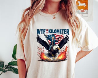 WTF Is A Kilometer T-shirt, Funny 4th Of July Shirt, Founding Father Sweatshirt, USA Meme Tee, Independence Day Gift, Patriotic Crewneck