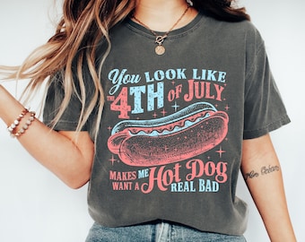 Comfort Colors® You Look Like The 4th Of July, Funny 4th July Shirt, Hot Dog Lover , Makes Me Want A Hot Dog Real Bad , Independence Day Tee