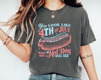 Comfort Colors® You Look Like The 4th Of July, Funny 4th July Shirt, Hot Dog Lover , Makes Me Want A Hot Dog Real Bad , Independence Day Tee