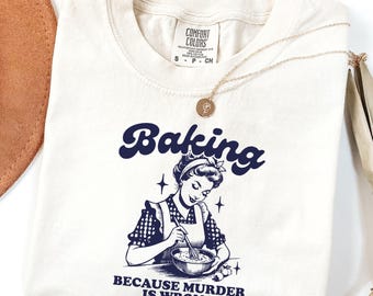 Comfort Colors® Baking Because Murder Is Wrong Shirt,  Funny Shirt, Retro Vintage Graphic Shirt, Women's T-shirt, Sarcastic Baking Gift
