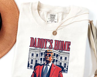 Comfort Colors,Daddy's Home Shirt, White House Trump Shirt, 4th of July Shirt, Trump Shirt, Trump Gift,Republican Gift, Funny Trump 2024 Tee