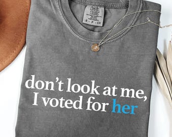 Comfort Colors® Don&#39;t Look at Me T-shirt, Don&#39;t Blame Me, I Voted for Her, Feminist shirt for her, Female Rage Gift for Her Shirt