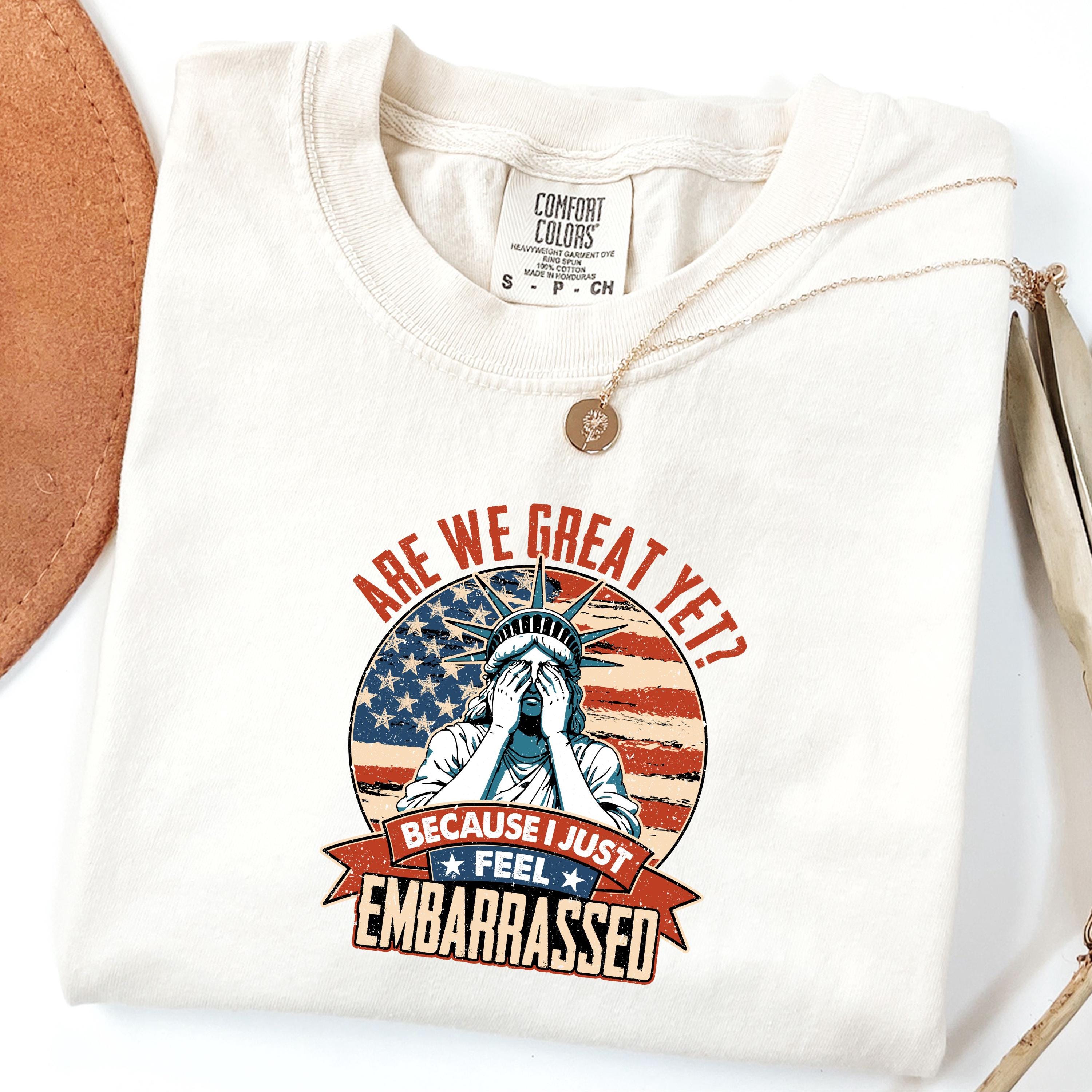 Comfort Colors®  Are We Great Yet Cause I Just Feel Embarrassed shirt, Anti-Trump Shirt Anti-MAGA Shirt Political Shirt Resist Fascism Shirt