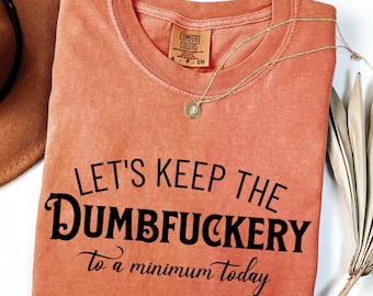 Comfort Colors® Lassen Sie uns die Dumbfuckery heute auf ein Minimum halten, Dumbfuckery-Shirt, Lets Dumbfuckery, lustiges Mitarbeitergeschenk, sarkastisches Shirt