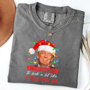 Comfort Colors®Es fängt an, viel auszusehen, wie ich es Ihnen gesagt habe, also Trumpf-Shirt, lustiges Trumpf-Wahl-Weihnachtshemd 2024, ich werde zu Hause sein für Weihnachtshemd