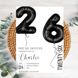 May include: Black and white birthday party invitation with a large black number 26 made of balloons. The text "You're Invited" is written in black with the name "Charlie" in cursive. The invitation includes the date "Aug 24" and the address "123 Anywhere St., Any City, World 1234". The RSVP information is "RSVP to Rhea +012.345.6789". The text "Twenty-Six" is written vertically on the right side of the invitation.